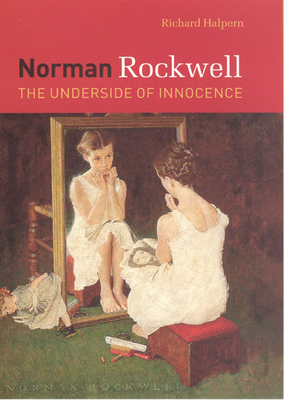 Norman Rockwell: The Underside of Innocence - Halpern, Richard