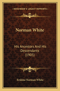 Norman White: His Ancestors and His Descendants (1905)