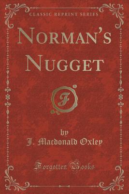 Norman's Nugget (Classic Reprint) - Oxley, J MacDonald