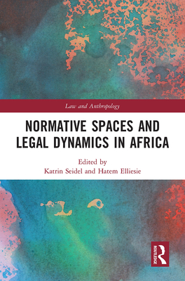 Normative Spaces and Legal Dynamics in Africa - Seidel, Katrin (Editor), and Elliesie, Hatem (Editor)