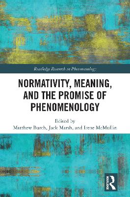 Normativity, Meaning, and the Promise of Phenomenology - Burch, Matthew (Editor), and Marsh, Jack (Editor), and McMullin, Irene (Editor)