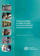 Normes Essentielles En Mati?re de Sant? Environnementale Dans Les Structures de Soins - World Health Organization, and Adams, J (Editor), and Bartram, J (Editor)