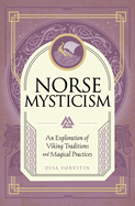 Norse Mysticism: An Exploration of Viking Traditions and Magical Practices