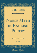 Norse Myth in English Poetry, Vol. 5 (Classic Reprint)