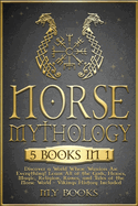 Norse Mythology: [5 in 1] Discover a World Where Warriors Are Everything! Learn All of the Gods, Heroes, Magic, Traditions, Runes and Tales of the Norse World - Vikings History Included (1' books)