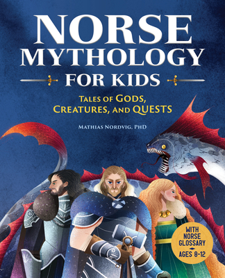 Norse Mythology for Kids: Tales of Gods, Creatures, and Quests - Nordvig, Mathias