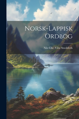 Norsk-Lappisk Ordbog - Stockfleth, Nils Chr Vibe (Nils Chri (Creator)