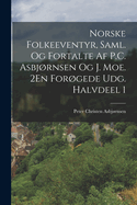 Norske Folkeeventyr, Saml. Og Fortalte Af P.C. Asbjrnsen Og J. Moe. 2En Forgede Udg. Halvdeel 1