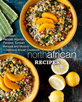 North African Recipes: Moroccan Recipes, Algerian Recipes, Tunisian Recipes and More in 1 Delicious African Cookbook - Press, Booksumo