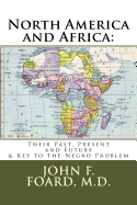 North America and Africa: Their Past, Present and Future & Key to the Negro Problem