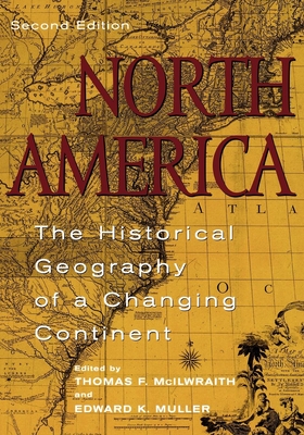 North America: The Historical Geography of a Changing Continent - McIlwraith, Thomas F, and Muller, Edward K (Contributions by), and Conzen, Michael P (Contributions by)