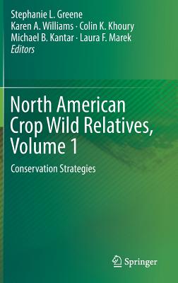 North American Crop Wild Relatives, Volume 1: Conservation Strategies - Greene, Stephanie L (Editor), and Williams, Karen a (Editor), and Khoury, Colin K (Editor)