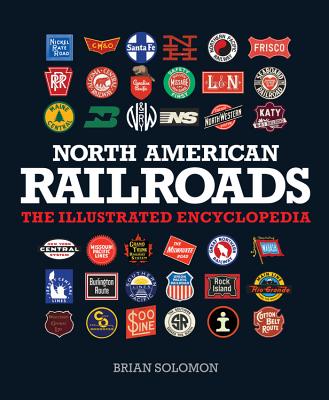 North American Railroads: The Illustrated Encyclopedia - Solomon, Brian