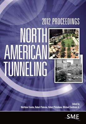 North American Tunneling 2012 Proceedings - Fowler, Matthew (Editor), and Palermo, Robert (Editor), and Pintabona, Robert (Editor)