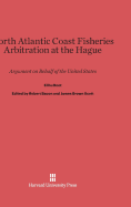 North Atlantic Coast Fisheries Arbitration at the Hague: Argument on Behalf of the United States (Classic Reprint)