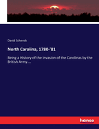 North Carolina, 1780-'81: Being a History of the Invasion of the Carolinas by the British Army....