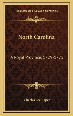 North Carolina: A Royal Province, 1729-1775: The Executive and Legislature (1901) - Raper, Charles Lee