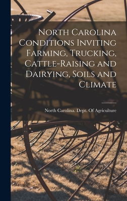 North Carolina Conditions Inviting Farming, Trucking, Cattle-raising and Dairying, Soils and Climate - North Carolina Dept of Agriculture (Creator)