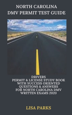 North Carolina DMV Permit Test Guide: Drivers Permit & License Study Book With Success Oriented Questions & Answers for North Carolina DMV written Exams 2020 - Parks, Lisa