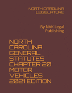 North Carolina General Statutes Chapter 20 Motor Vehicles 2021 Edition: By NAK Legal Publishing