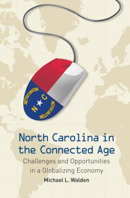 North Carolina in the Connected Age: Challenges and Opportunities in a Globalizing Economy - Walden, Michael L