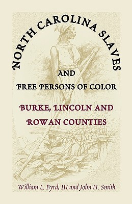 North Carolina Slaves and Free Persons of Color: Burke, Lincoln, and Rowan Counties - Byrd, William L, III, and Smith, John H, M.D