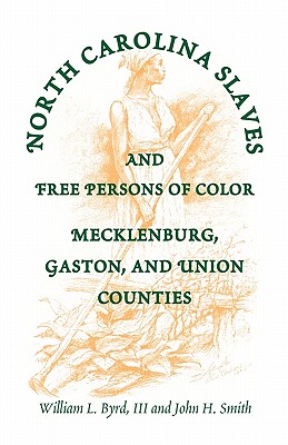 North Carolina Slaves and Free Persons of Color: Mecklenburg, Gaston, and Union - Byrd, William L, III, and Roberts, Richard P