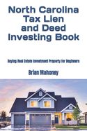 North Carolina Tax Lien and Deed Investing Book: Buying Real Estate Investment Property for Beginners