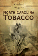 North Carolina Tobacco: A History - Yeargin, Billy