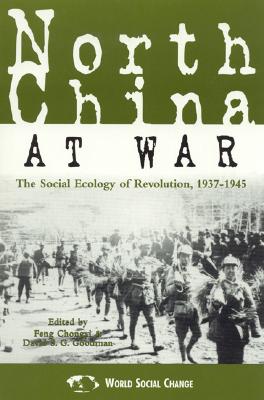 North China at War: The Social Ecology of Revolution, 1937-1945 - Chongyi, Feng, and Goodman, David S G, and Benton, Gregor, Professor (Contributions by)