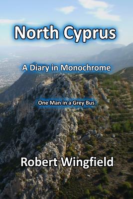 North Cyprus - a Diary in Monochrome: One Man in a Grey Bus - Wingfield, Robert