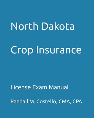 North Dakota Crop Insurance: License Exam Manual - Costello Cpa, Randall M