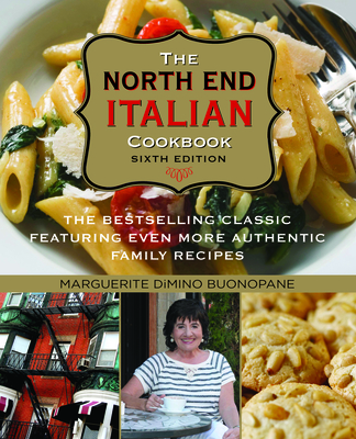 North End Italian Cookbook: The Bestselling Classic Featuring Even More Authentic Family Recipes - Buonopane, Marguerite Dimino