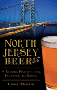 North Jersey Beer: A Brewing History from Princeton to Sparta