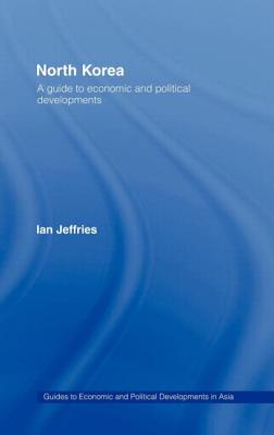 North Korea: A Guide to Economic and Political Developments - Jeffries, Ian