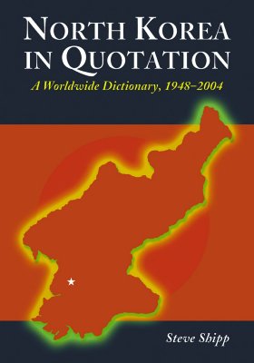 North Korea in Quotation: A Worldwide Dictionary, 1948-2004 - Shipp, Steve (Compiled by)