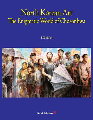 North Korean Art: The Enigmatic World of Chosonhwa - Muhn, Bg