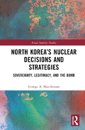 North Korea's Nuclear Decisions and Strategies: Sovereignty, Legitimacy, and the Bomb