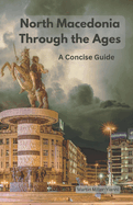 North Macedonia Through the Ages: A Concise Guide