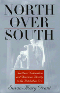 North Over South: Northern Nationalism and American Identity in the Antebellum Era - Grant, Susan-Mary
