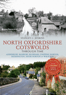 North Oxfordshire Cotswolds Through Time: Adderbury, Banbury, Bloxham, Chipping Norton, Deddington, Hook Norton & Wroxton