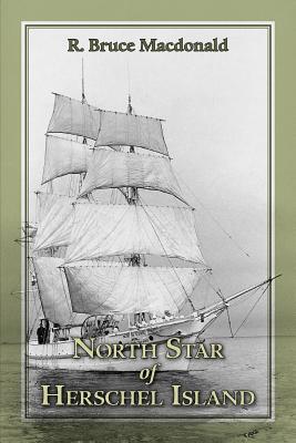 North Star of Herschel Island - The Last Canadian Arctic Fur Trading Ship. - MacDonald, R Bruce