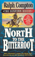 North to the Bitterroot: With a Winchester, a Wagon and a Bowie Knife, They Were the Men Who Opened the Wild Frontier...