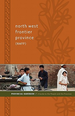 North West Frontier Province (NWFP) Provincial Handbook: A Guide to the People and the Province - Dowling, Nick (Editor), and Frumin, Amy (Editor), and Faqeer, Hasan