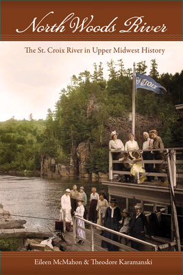 North Woods River: The St. Croix River in Upper Midwest History - McMahon, Eileen M, and Karamanski, Theodore J