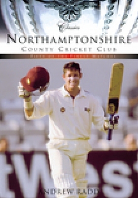 Northamptonshire County Cricket Club (Classic Matches): Fifty of the Finest Matches - Radd, Andrew