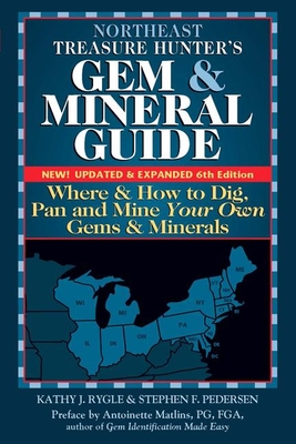 Northeast Treasure Hunter's Gem and Mineral Guide (6th Edition): Where and How to Dig, Pan and Mine Your Own Gems and Minerals - Rygle, Kathy J, and Pederson, Stephen F, and Matlins, Antoinette (Preface by)
