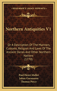 Northern Antiquities V1: Or a Description of the Manners, Customs, Religion and Laws of the Ancient Danes and Other Northern Nations (1770)