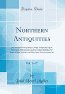 Northern Antiquities, Vol. 1 of 2: Or a Description of the Manners, Customs, Religion and Laws of the Ancient Danes, and Other Northern Nations; Including Those of Our Own Saxon Ancestors; With a Translation of the Edda, or System of Runic Mythology, and