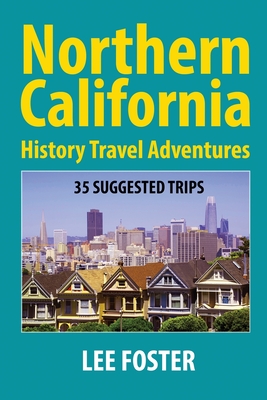 Northern California History Travel Adventures: 35 Suggested Trips - Foster, Lee